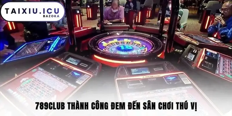 789Club thành công đem đến sân chơi thú vị
