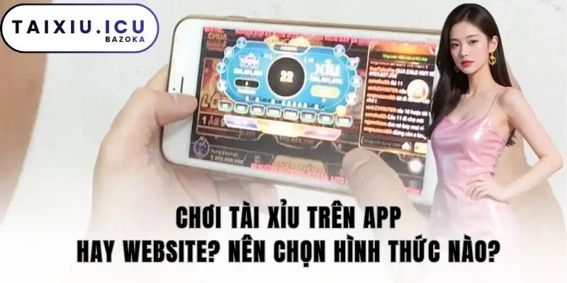 Chơi tài xỉu trên app hay website