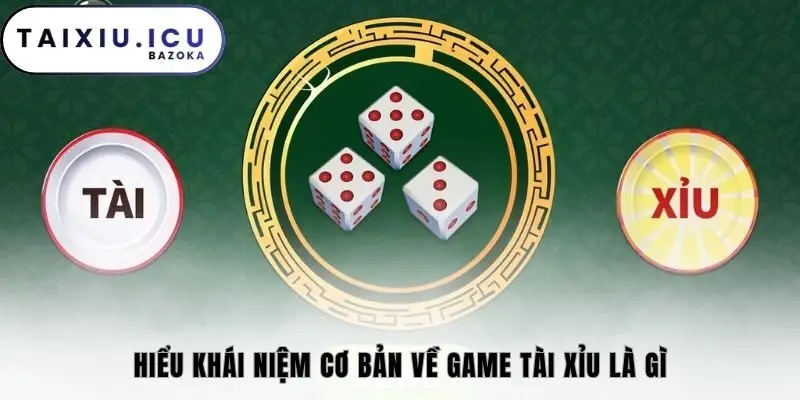 Hiểu khái niệm cơ bản về game tài xỉu là gì