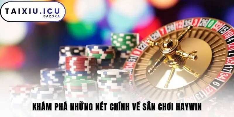 Khám phá những nét chính về sân chơi Haywin