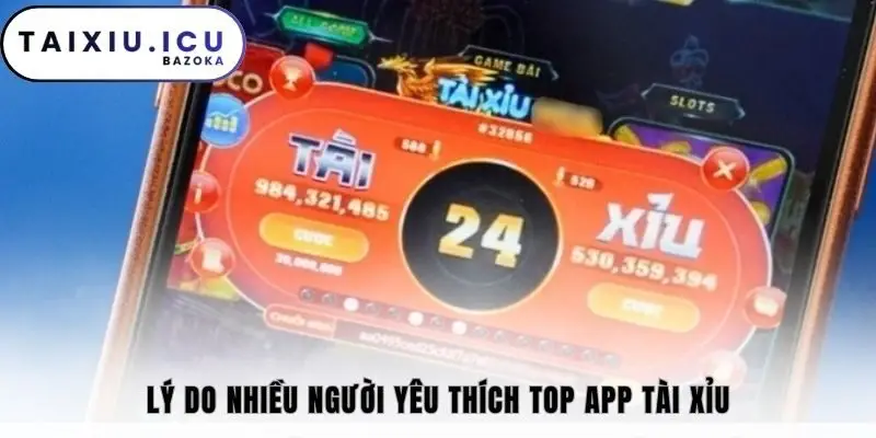 Lý do nhiều người yêu thích top app tài xỉu
