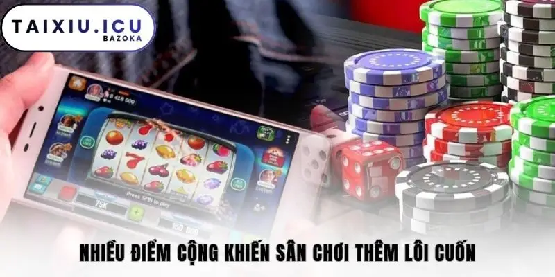 Nhiều điểm cộng khiến sân chơi thêm lôi cuốn