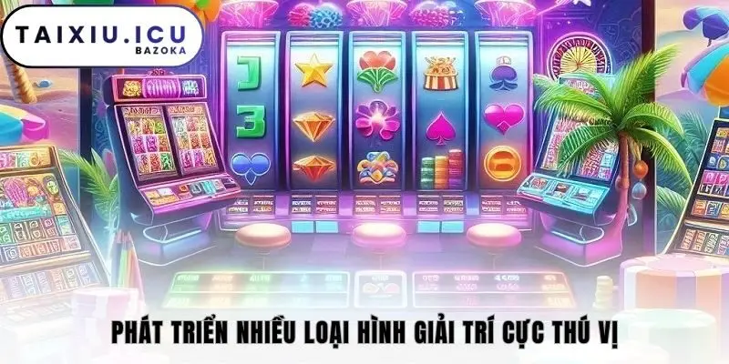 Phát triển nhiều loại hình giải trí cực thú vị