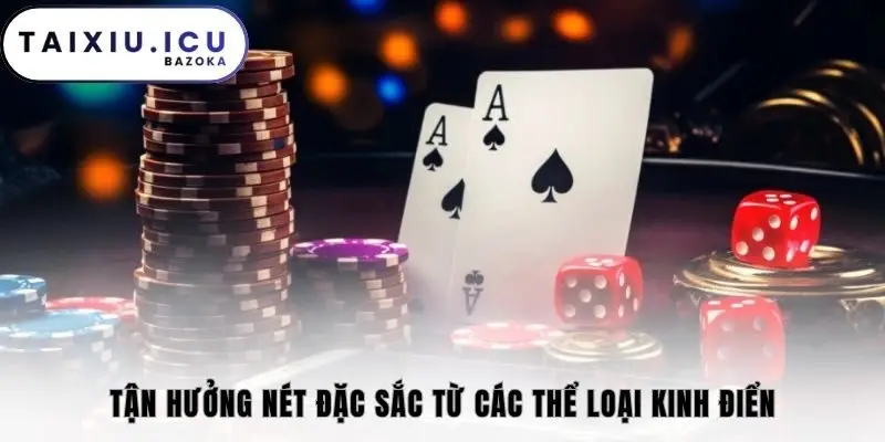 Tận hưởng nét đặc sắc từ các thể loại kinh điển