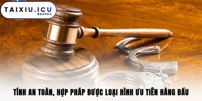 Tính an toàn, hợp pháp được loại hình ưu tiên hàng đầu